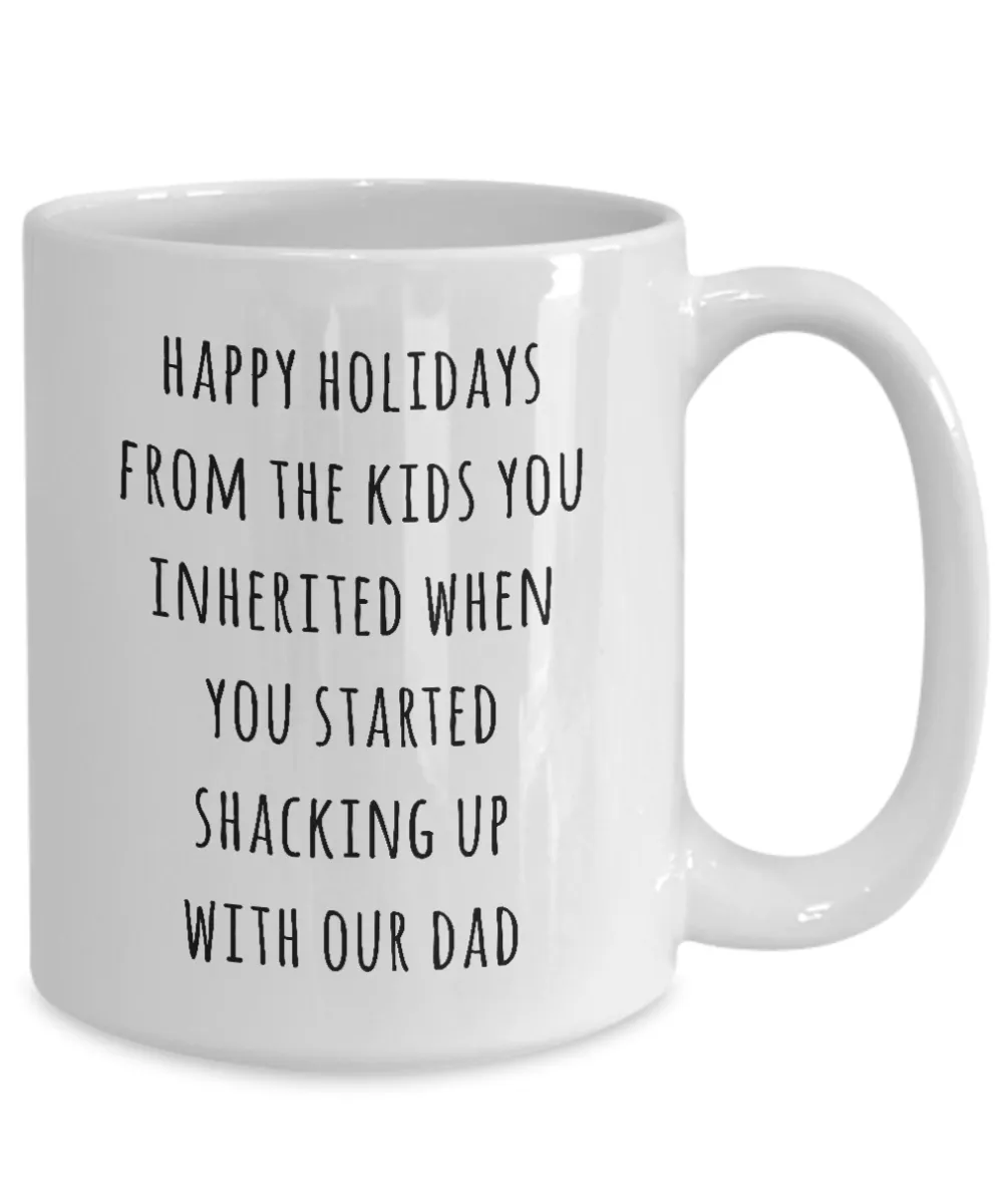 Stepmom Mug Stepmother Gift for Stepmoms Funny Happy Holidays from the Kids You Inherited When You Started Shacking with Our Dad Coffee Cup