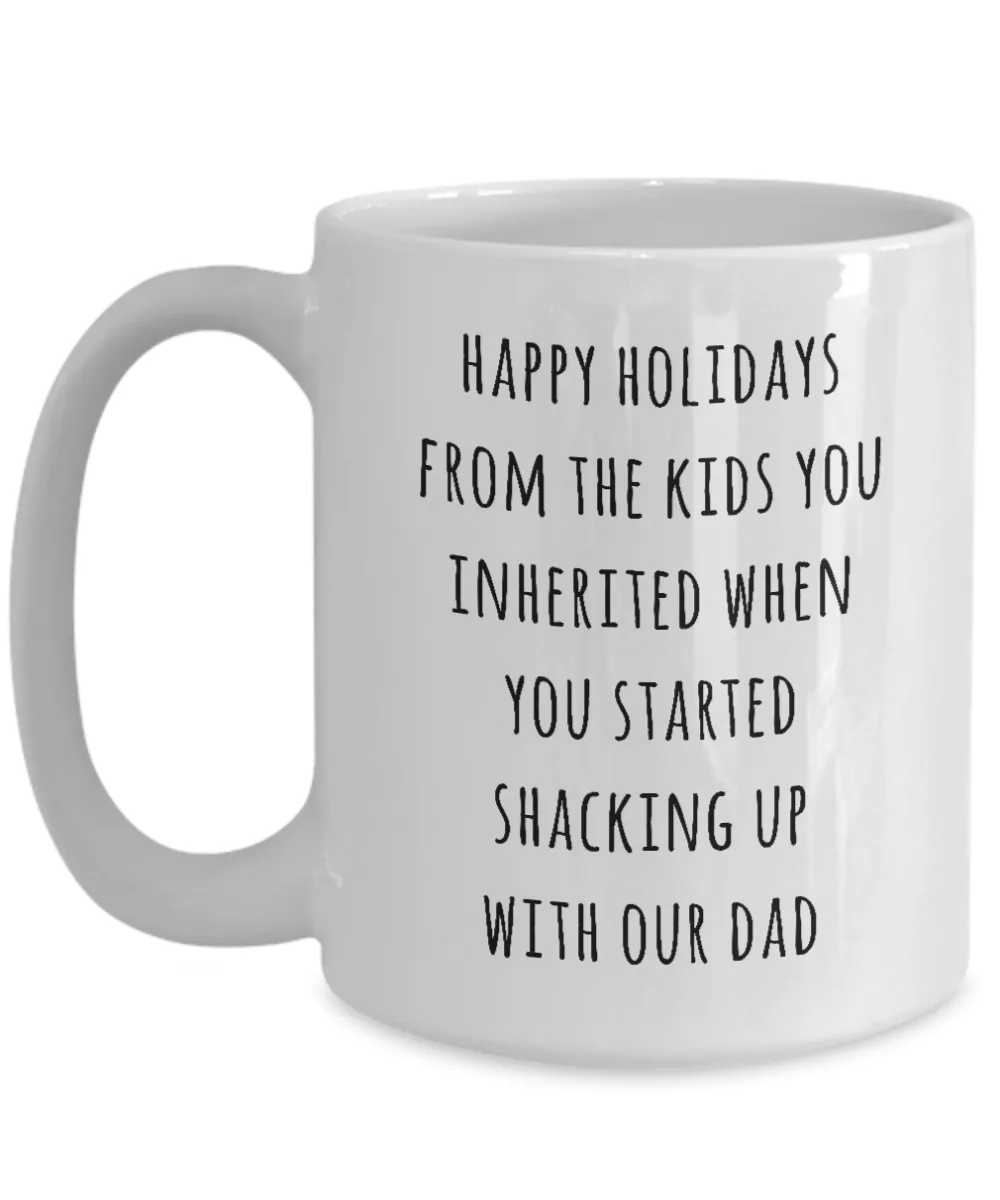 Stepmom Mug Stepmother Gift for Stepmoms Funny Happy Holidays from the Kids You Inherited When You Started Shacking with Our Dad Coffee Cup