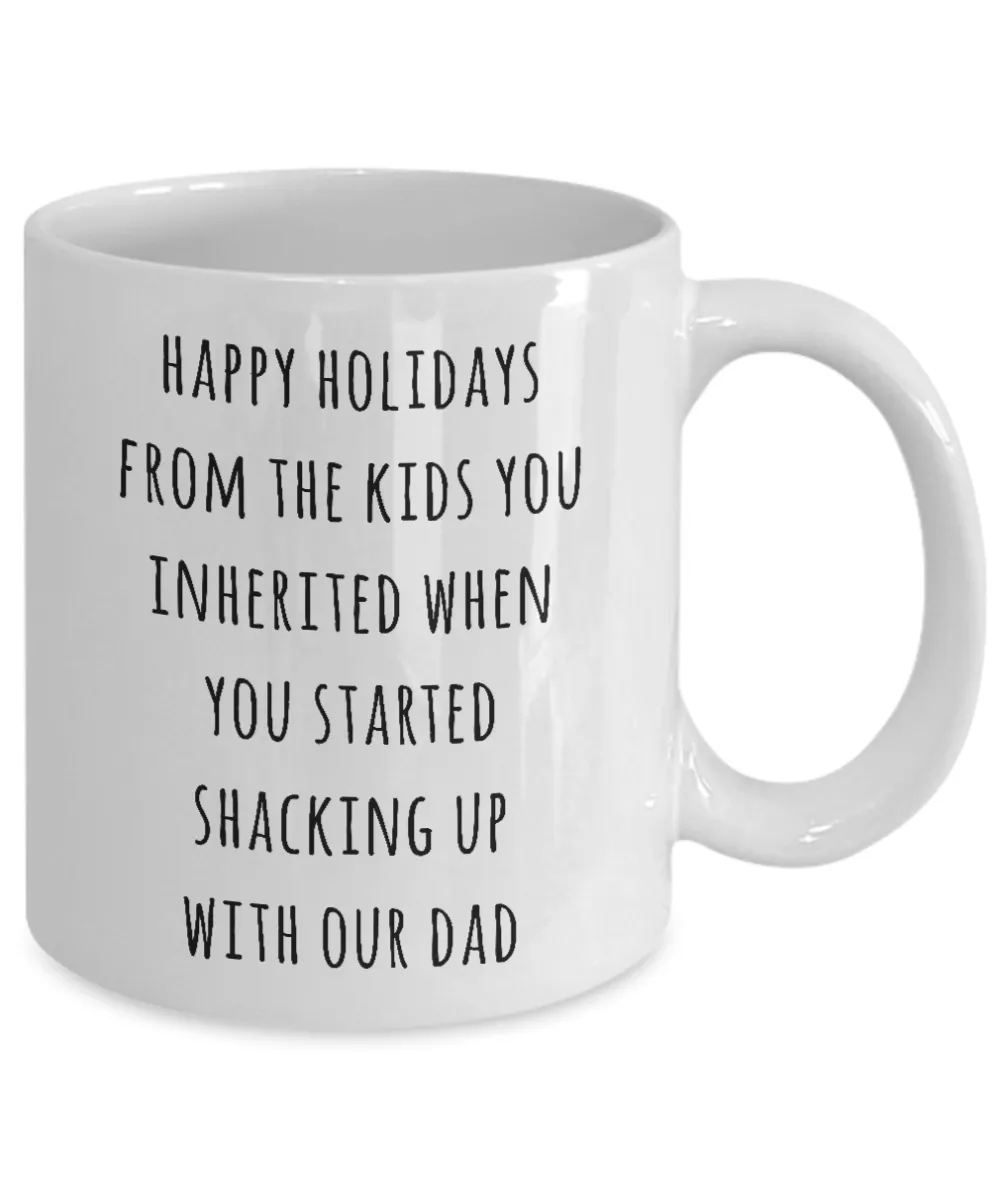 Stepmom Mug Stepmother Gift for Stepmoms Funny Happy Holidays from the Kids You Inherited When You Started Shacking with Our Dad Coffee Cup