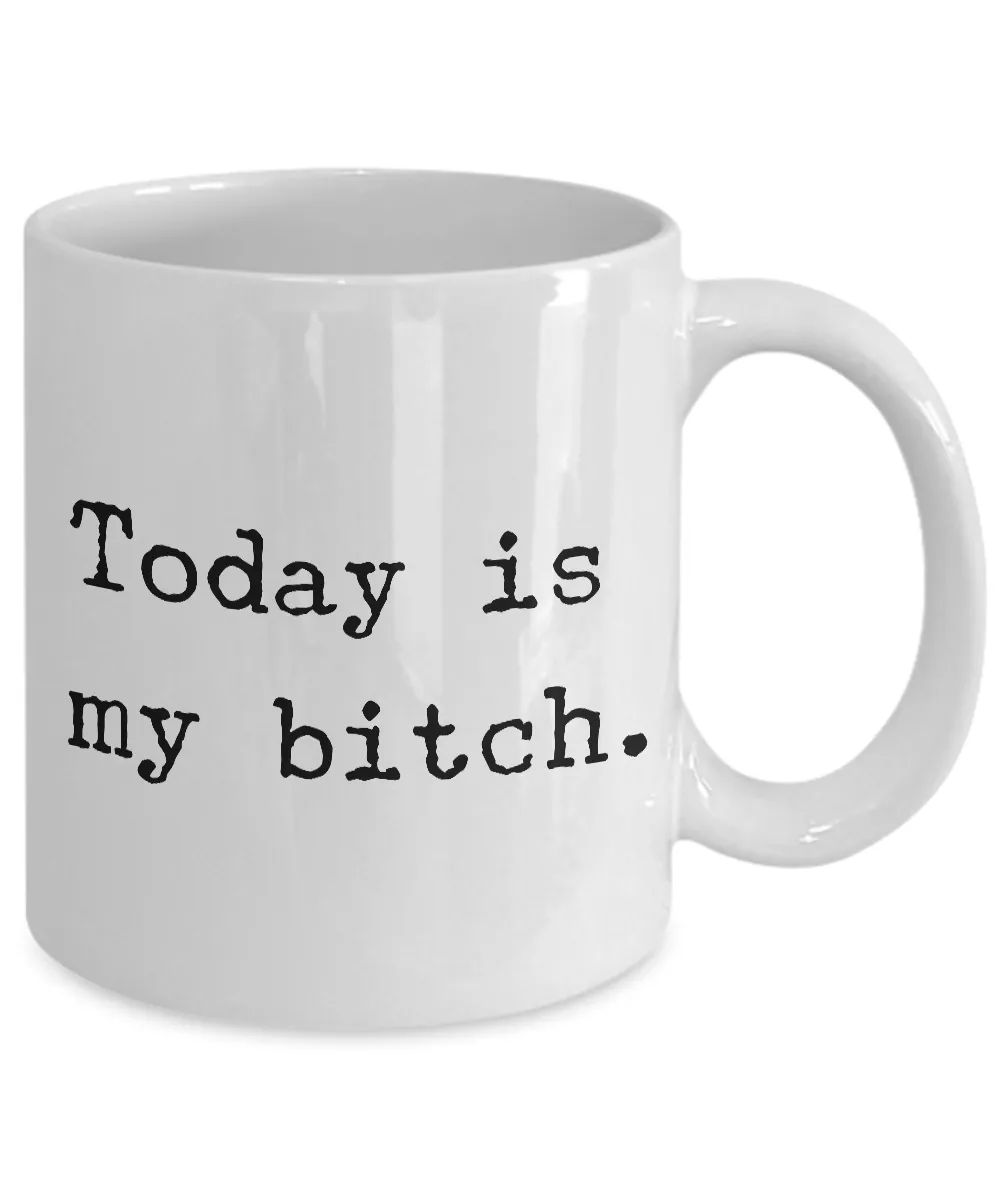 Today is my Bitch Mug 11 oz. Ceramic Coffee Cup