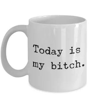 Today is my Bitch Mug 11 oz. Ceramic Coffee Cup