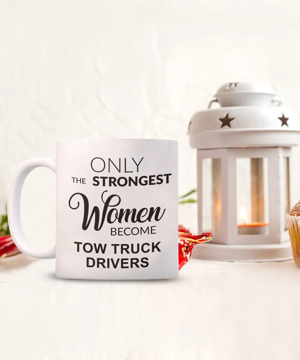 Tow Truck Driver, Tow Wife, Tow Truck Gifts, Tow Truck Mug, Only the Strongest Women Become Tow Truck Drivers Coffee Cup
