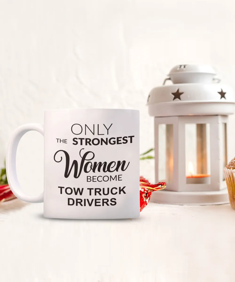 Tow Truck Driver, Tow Wife, Tow Truck Gifts, Tow Truck Mug, Only the Strongest Women Become Tow Truck Drivers Coffee Cup