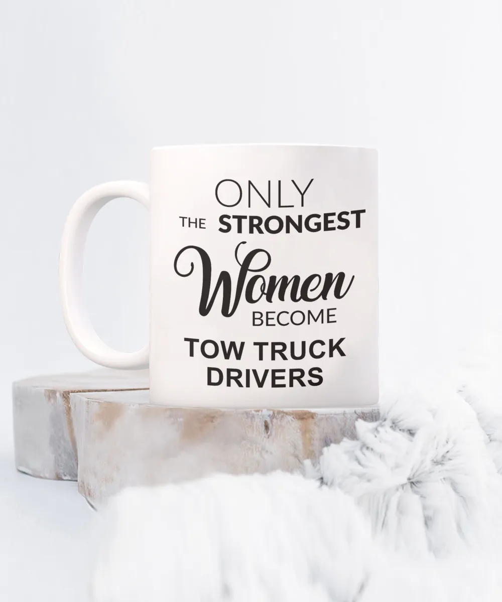 Tow Truck Driver, Tow Wife, Tow Truck Gifts, Tow Truck Mug, Only the Strongest Women Become Tow Truck Drivers Coffee Cup