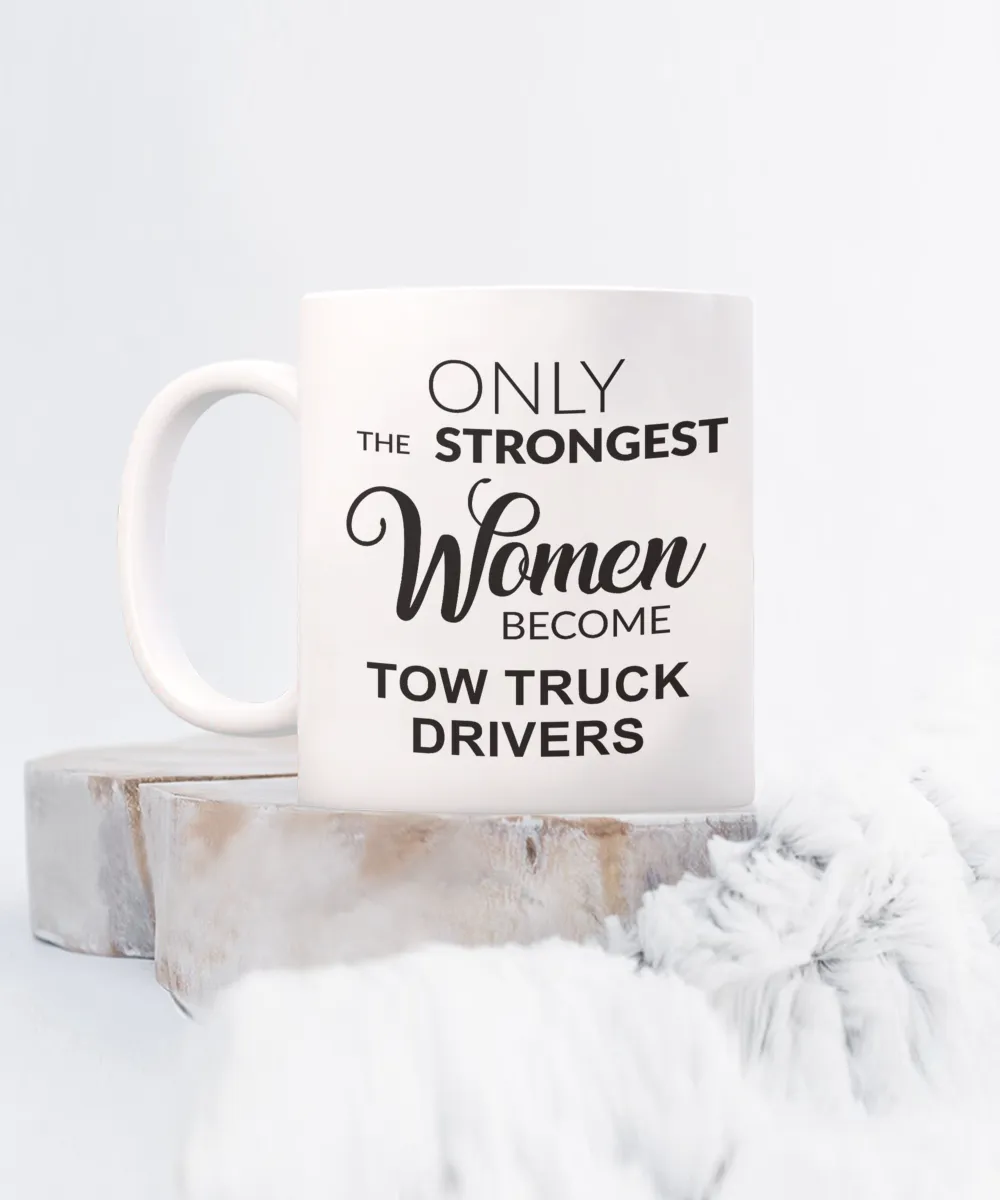 Tow Truck Driver, Tow Wife, Tow Truck Gifts, Tow Truck Mug, Only the Strongest Women Become Tow Truck Drivers Coffee Cup